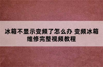 冰箱不显示变频了怎么办 变频冰箱维修完整视频教程